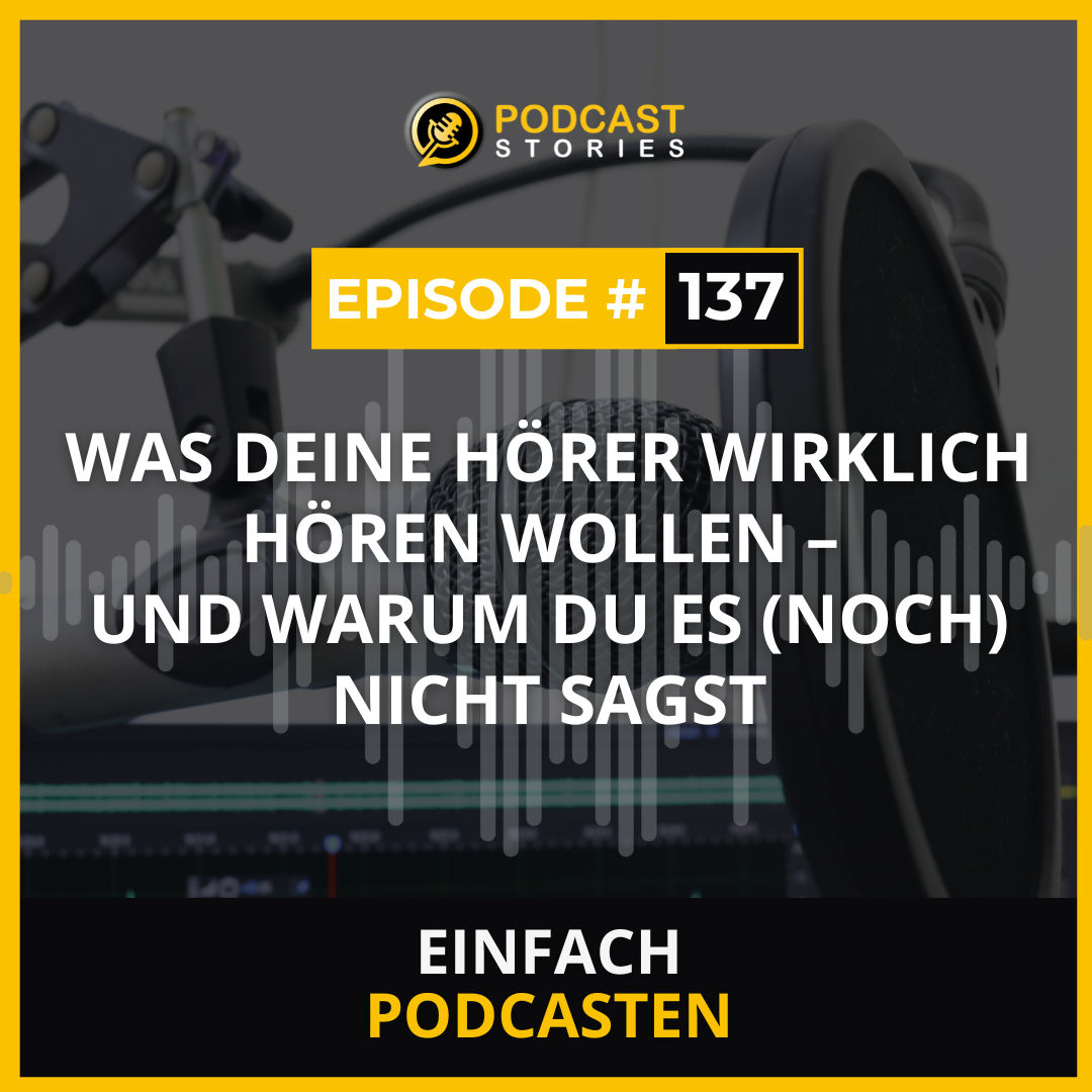#137 - Was deine Hörer wirklich hören wollen - und warum du es (noch) nicht sagst