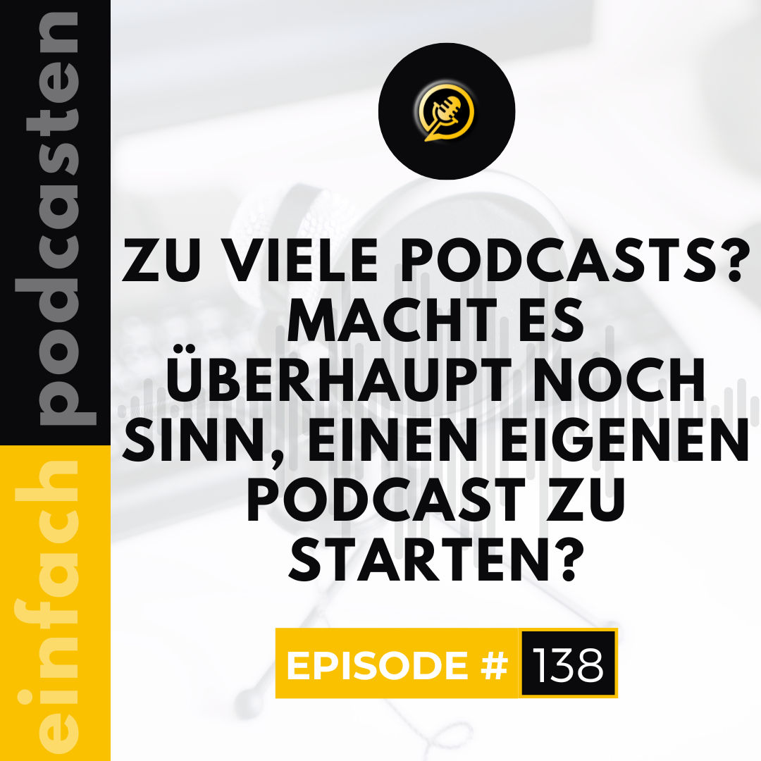 #138 - Zu viele Podcasts? Macht es überhaupt noch Sinn, einen eigenen Podcast zu starten?