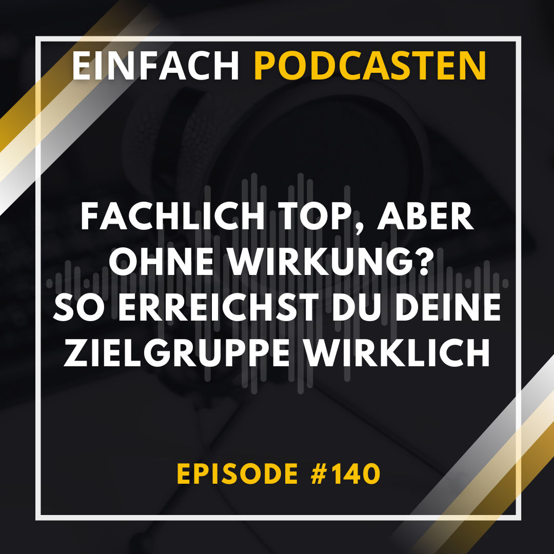#140 - Fachlich top, aber ohne Wirkung? So erreichst du deine Zielgruppe wirklich