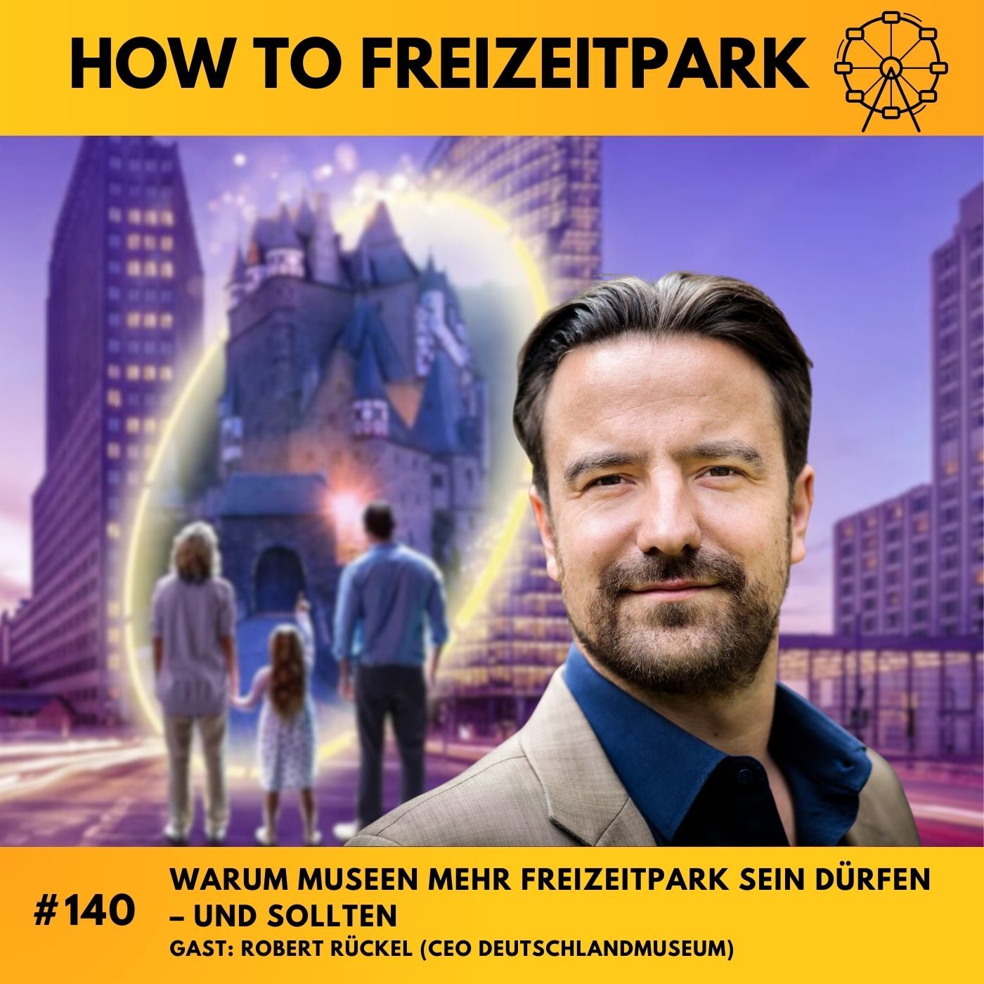 #140 - Warum Museen mehr Freizeitpark sein dürfen – und sollten - Gast: Robert Rückel (CEO Deutschlandmuseum)