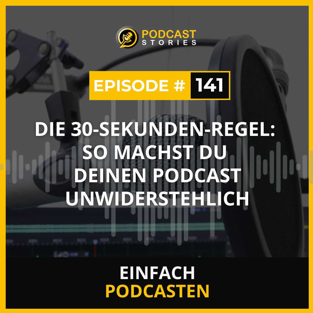 #141 - Die 30-Sekunden-Regel: So machst du deinen Podcast unwiderstehlich