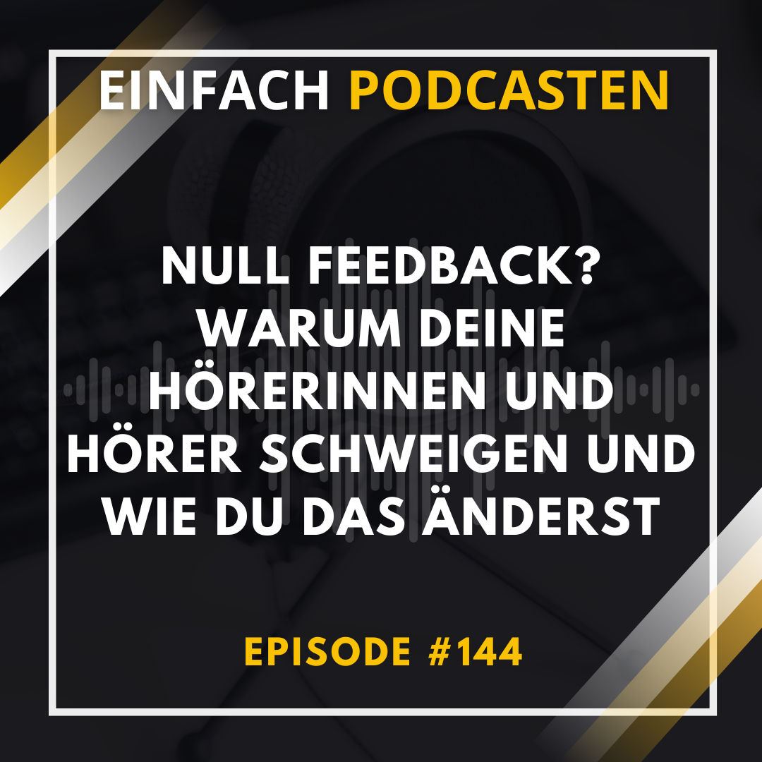 #144 - Null Feedback? Warum deine Hörerinnen und Hörer schweigen und wie du das änderst