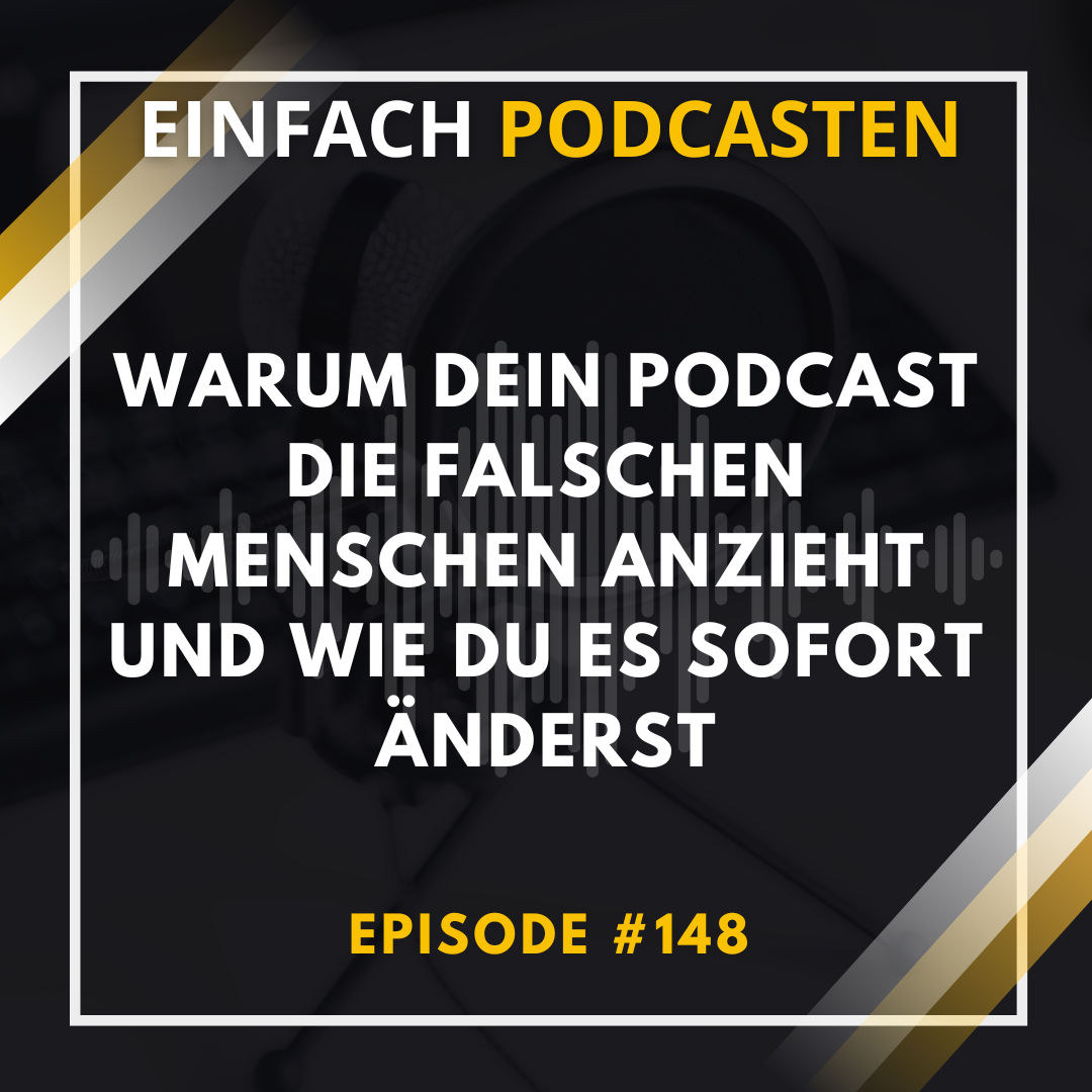 #148 - Warum dein Podcast die falschen Menschen anzieht und wie du es sofort änderst