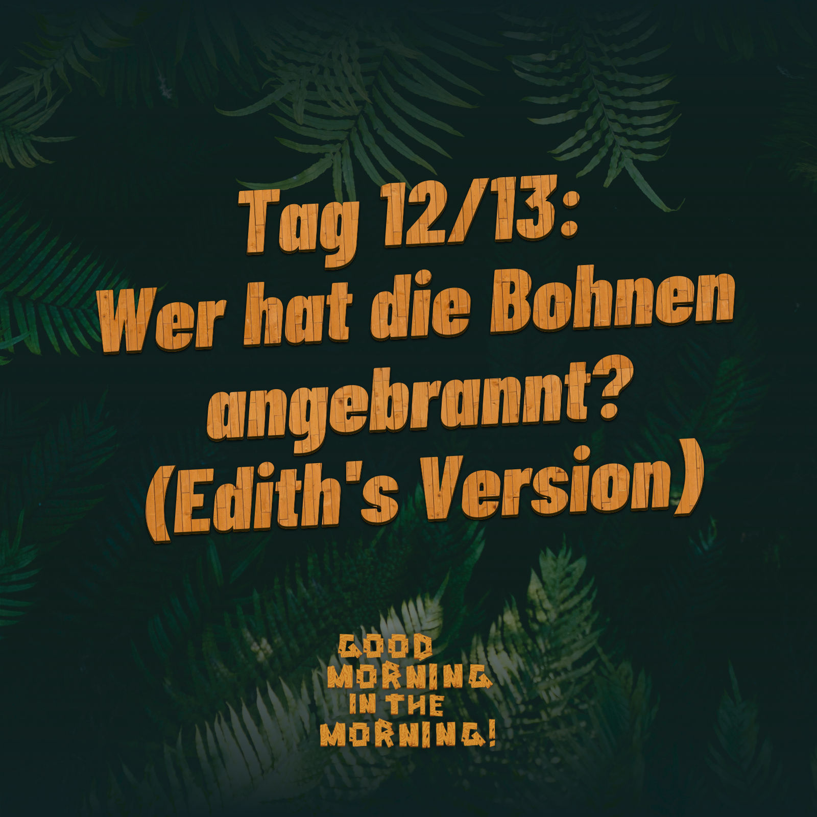 #159 – Tag 12/13: Wer hat die Bohnen angebrannt? (Edith's Version)