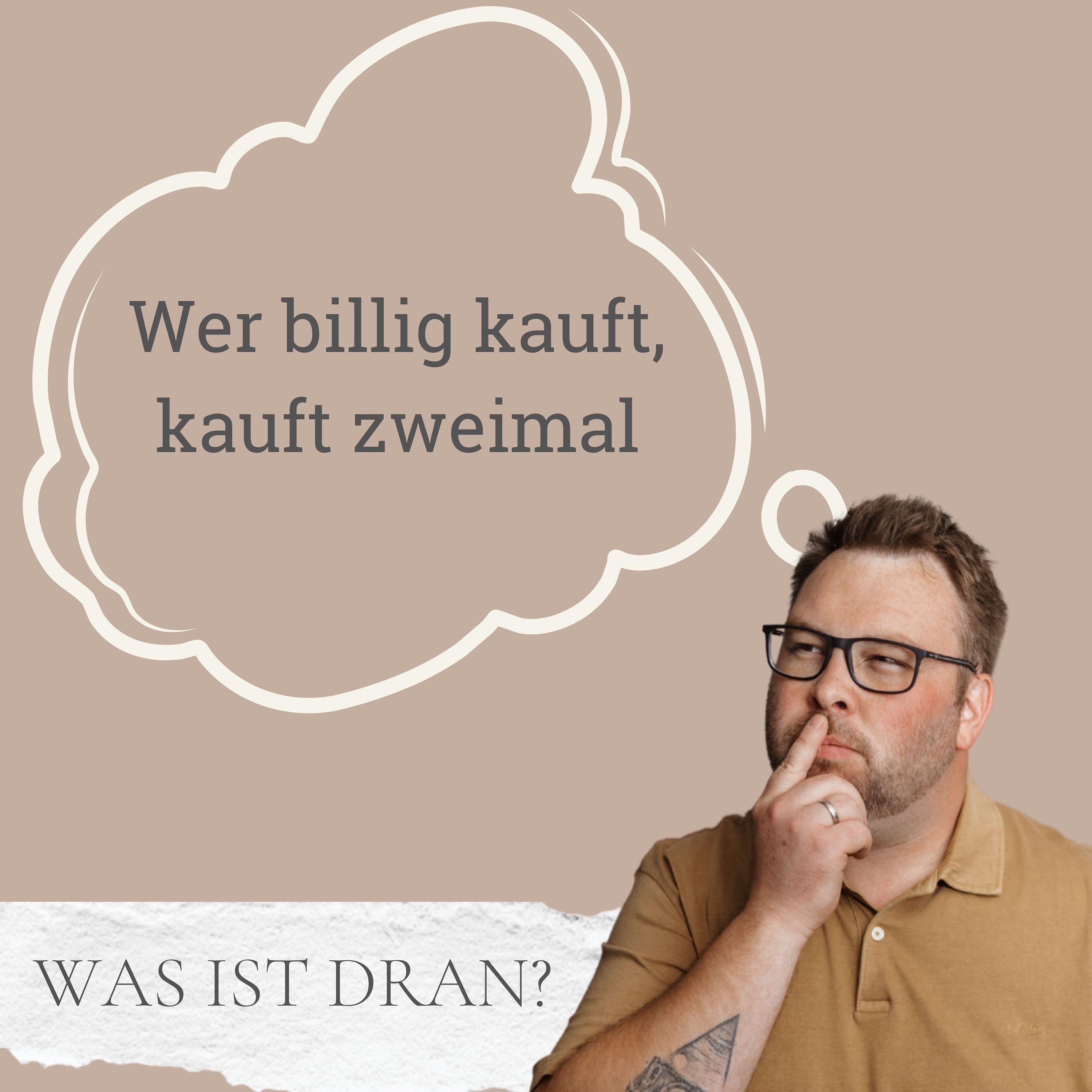 #16 "Wer billig kauft, kauft zweimal" - was ist dran?