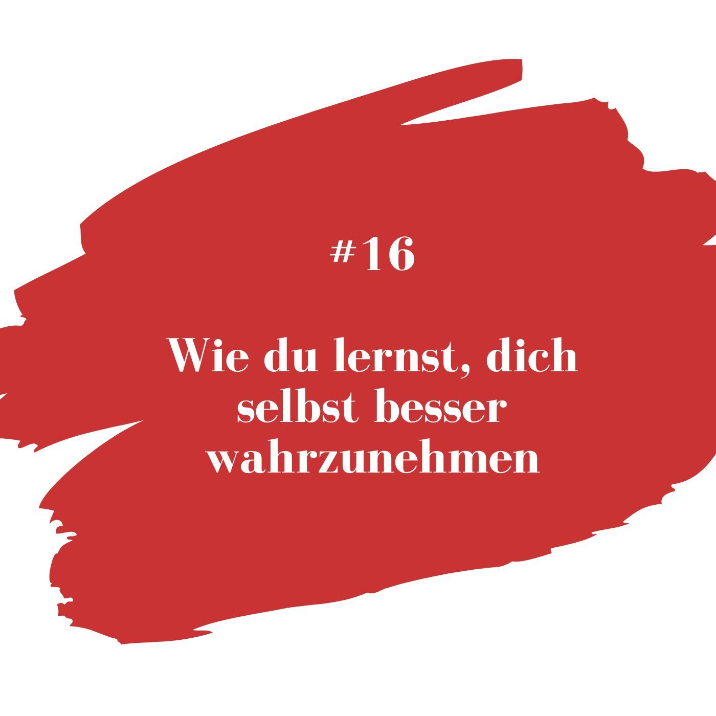 #16 Wie du lernst, dich selbst besser wahrzunehmen