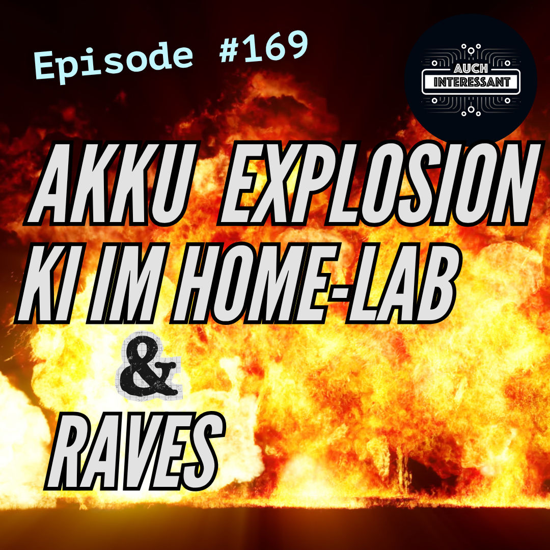 #169 Akku Explosion, KI im Home Lab und Raves