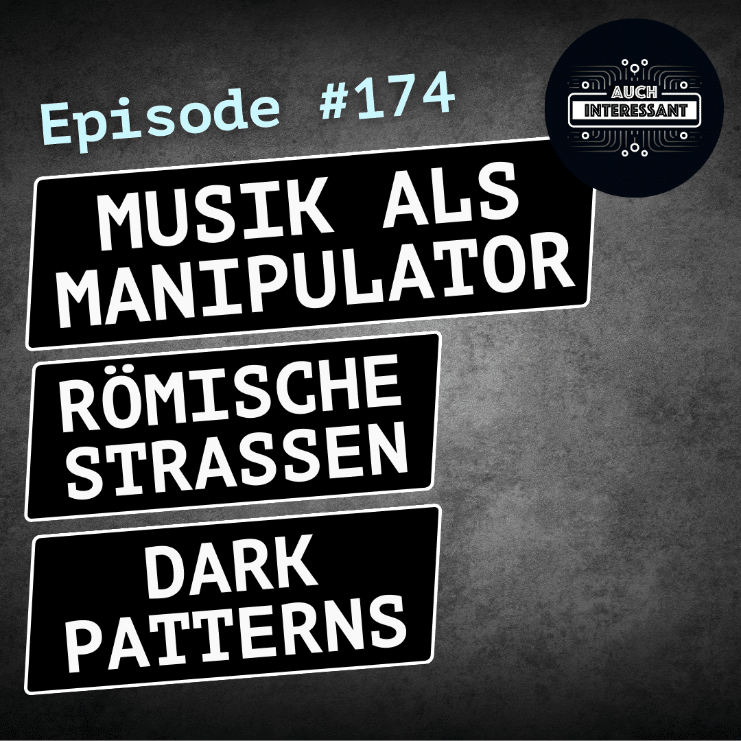 #174 Musik als Manipulator, Römische Straßen, Dark Patterns