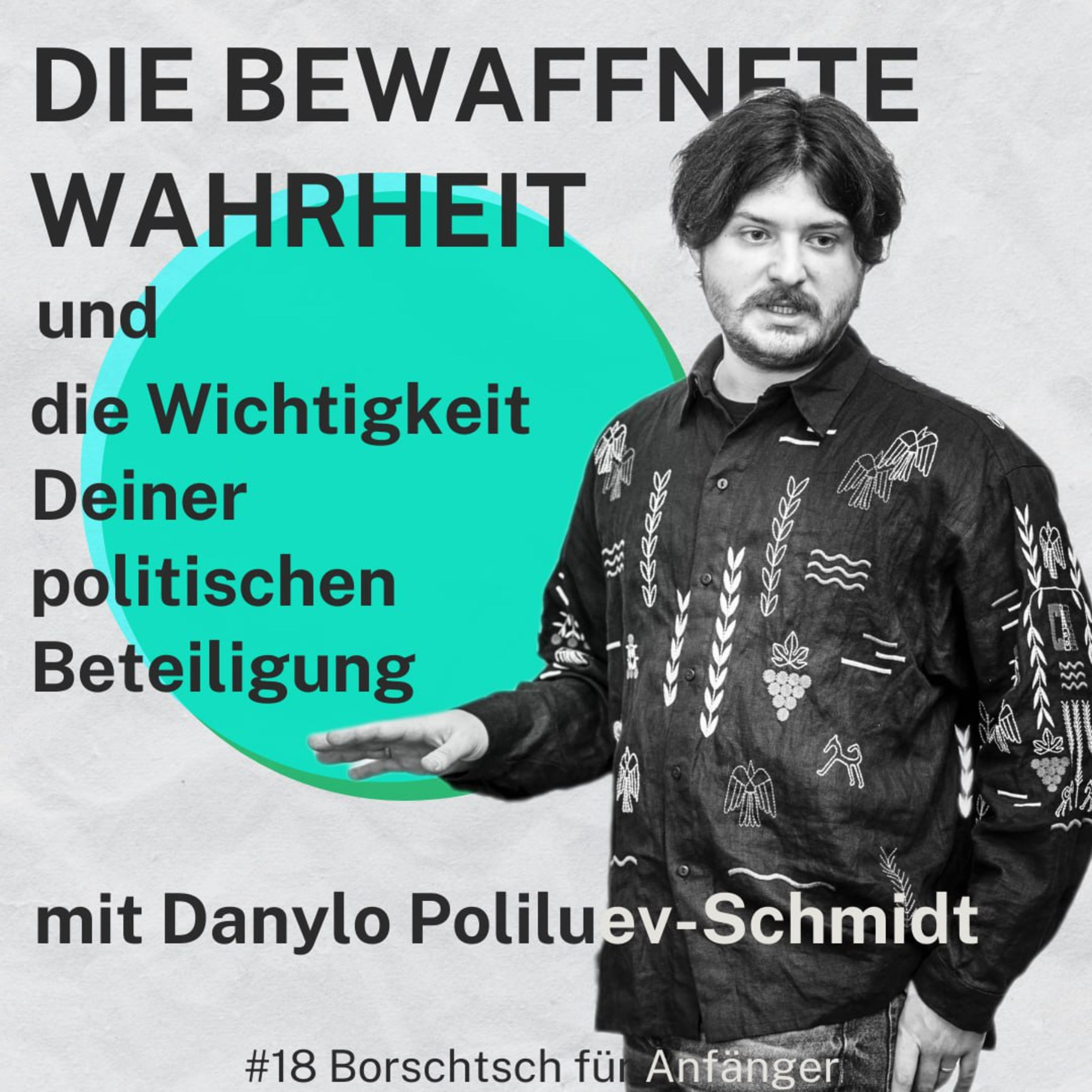 #18 Die Bewaffnete Wahrheit und die Wichtigkeit Deiner politischen Beteiligung mit Danylo Poliluev-Schmidt