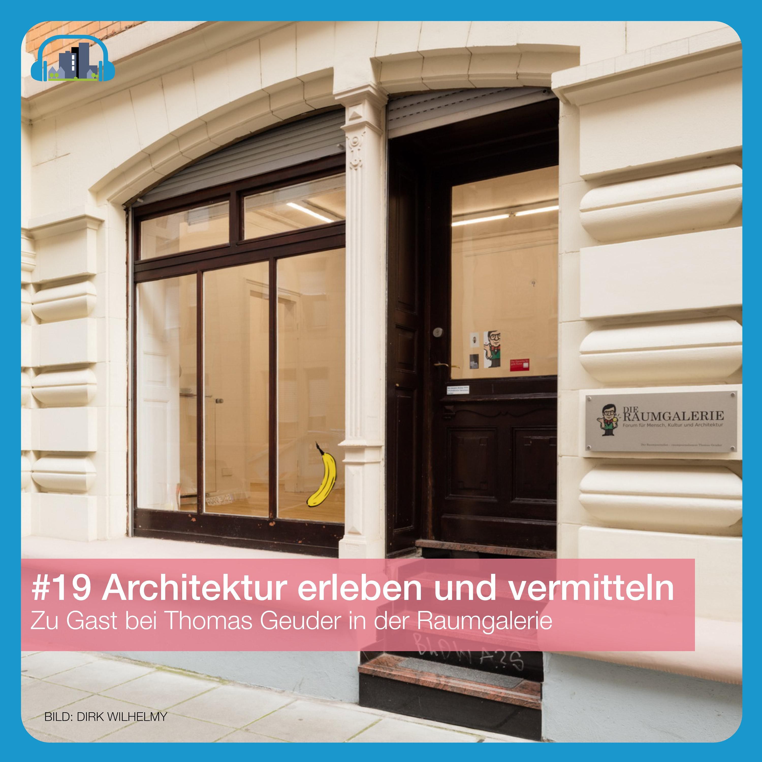 #19 Architektur erleben und vermitteln – Zu Gast bei Thomas Geuder in der Raumgalerie