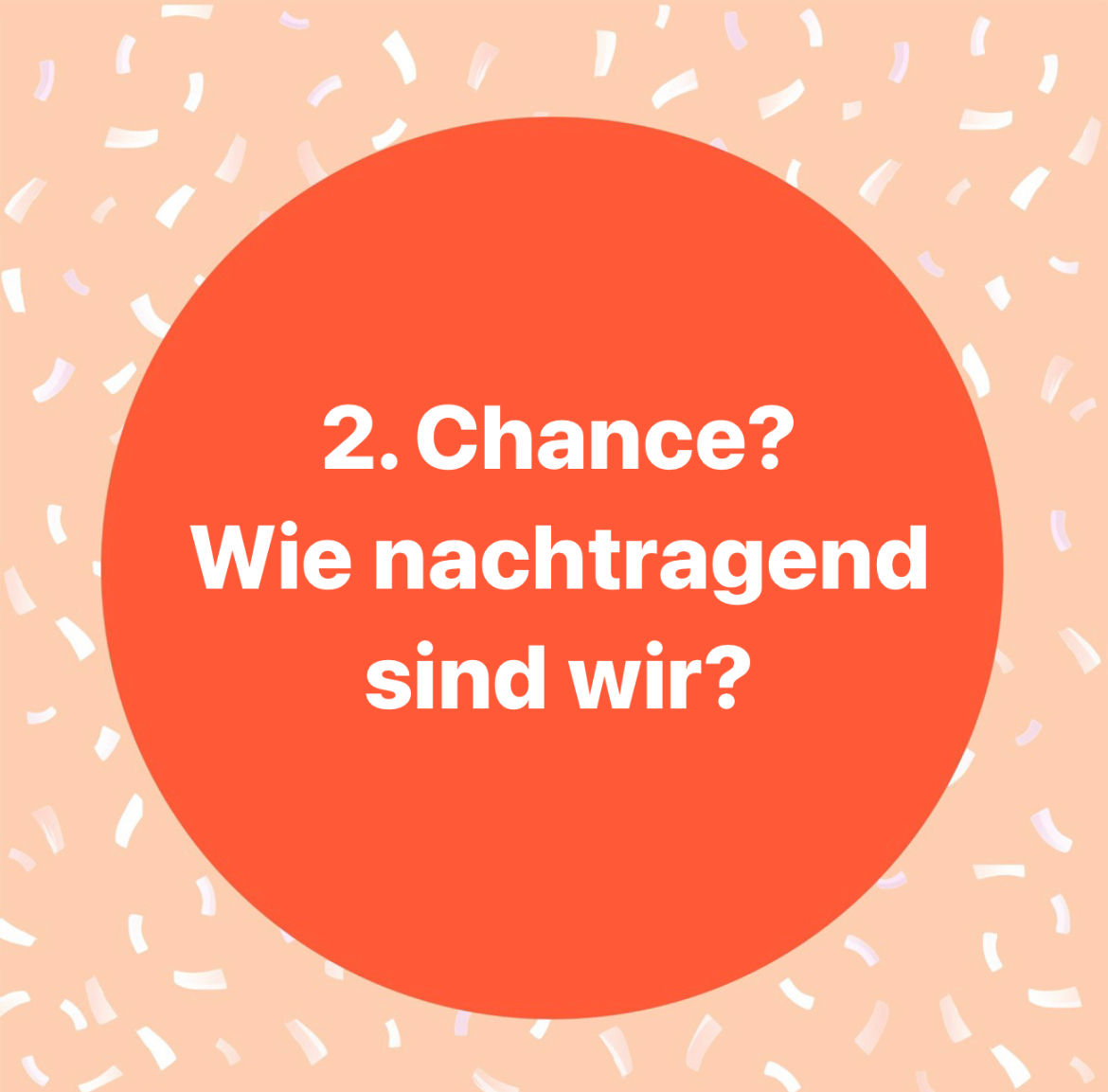 2. Chance? Wie nachtragend sind wir?