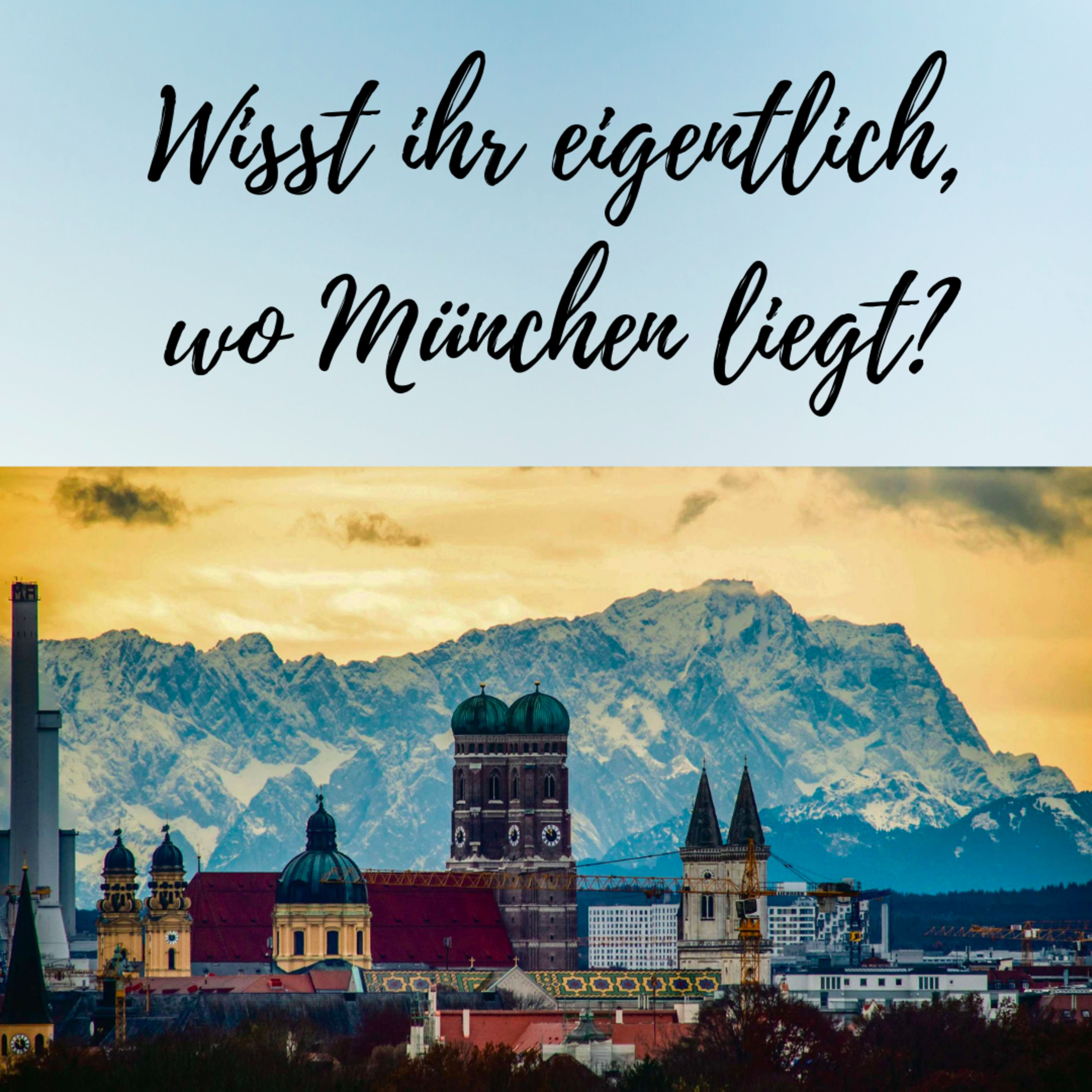 #2: Wisst ihr eigentlich, wo München liegt?
