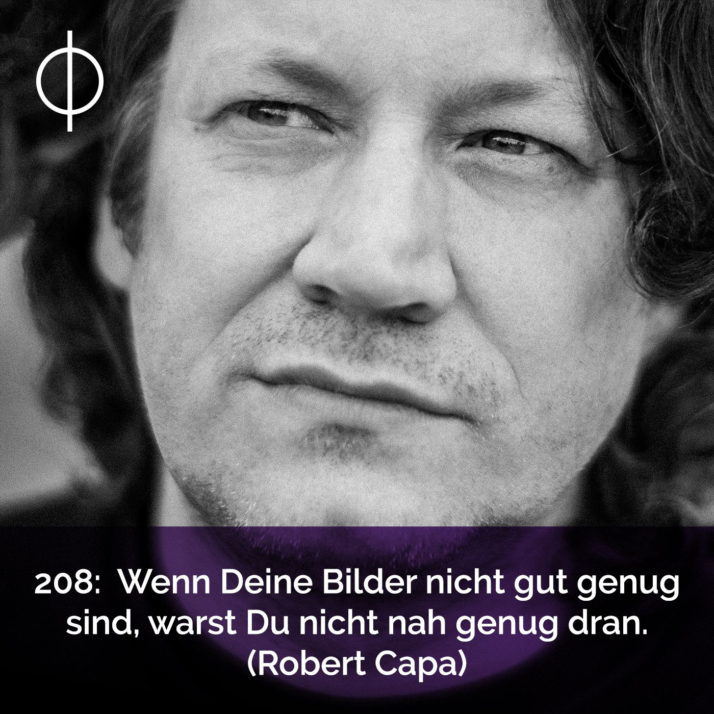 208: Wenn Deine Bilder nicht gut genug sind, warst du nicht nah genug dran. (Robert Capa)