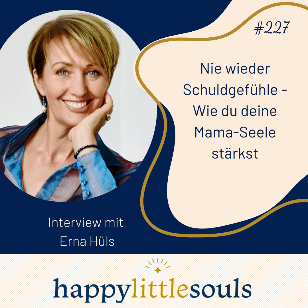 227 - Nie wieder Schuldgefühle - Wie du deine Mama-Seele stärkst - Erna Hüls