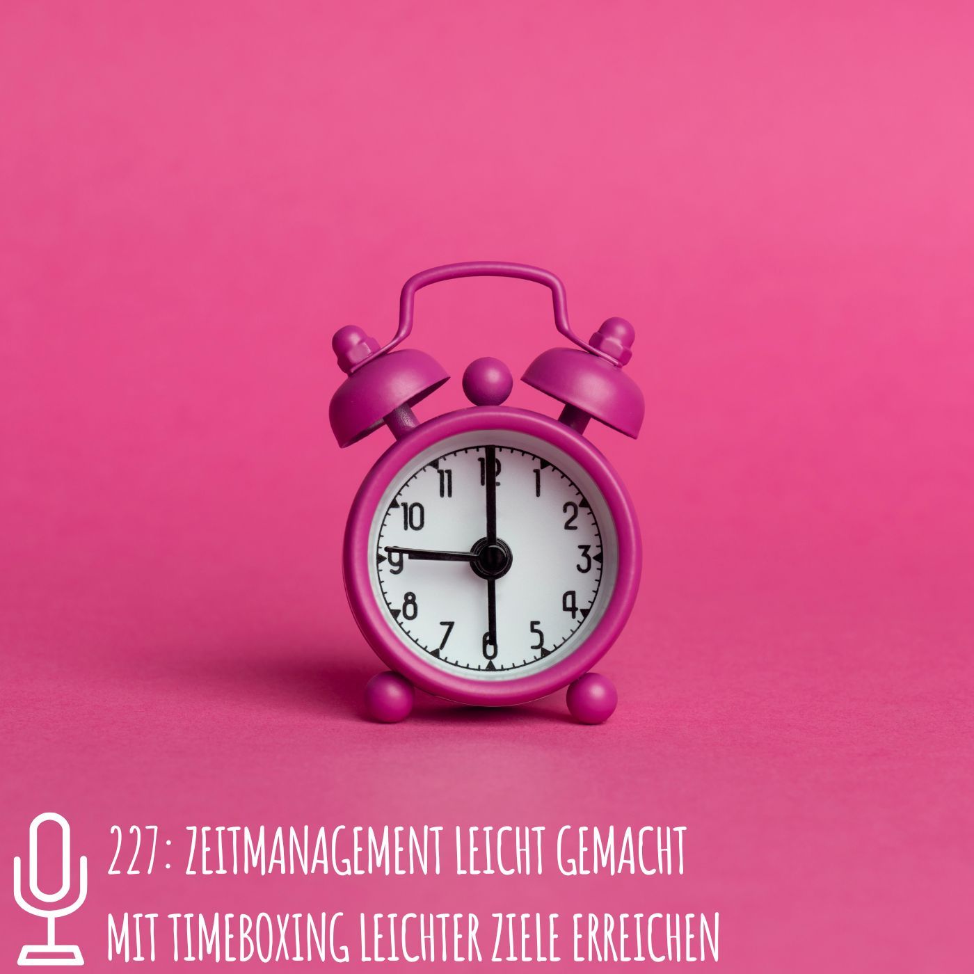 227: Zeitmanagement leicht gemacht - Mit Timeboxing leichter Ziele erreichen
