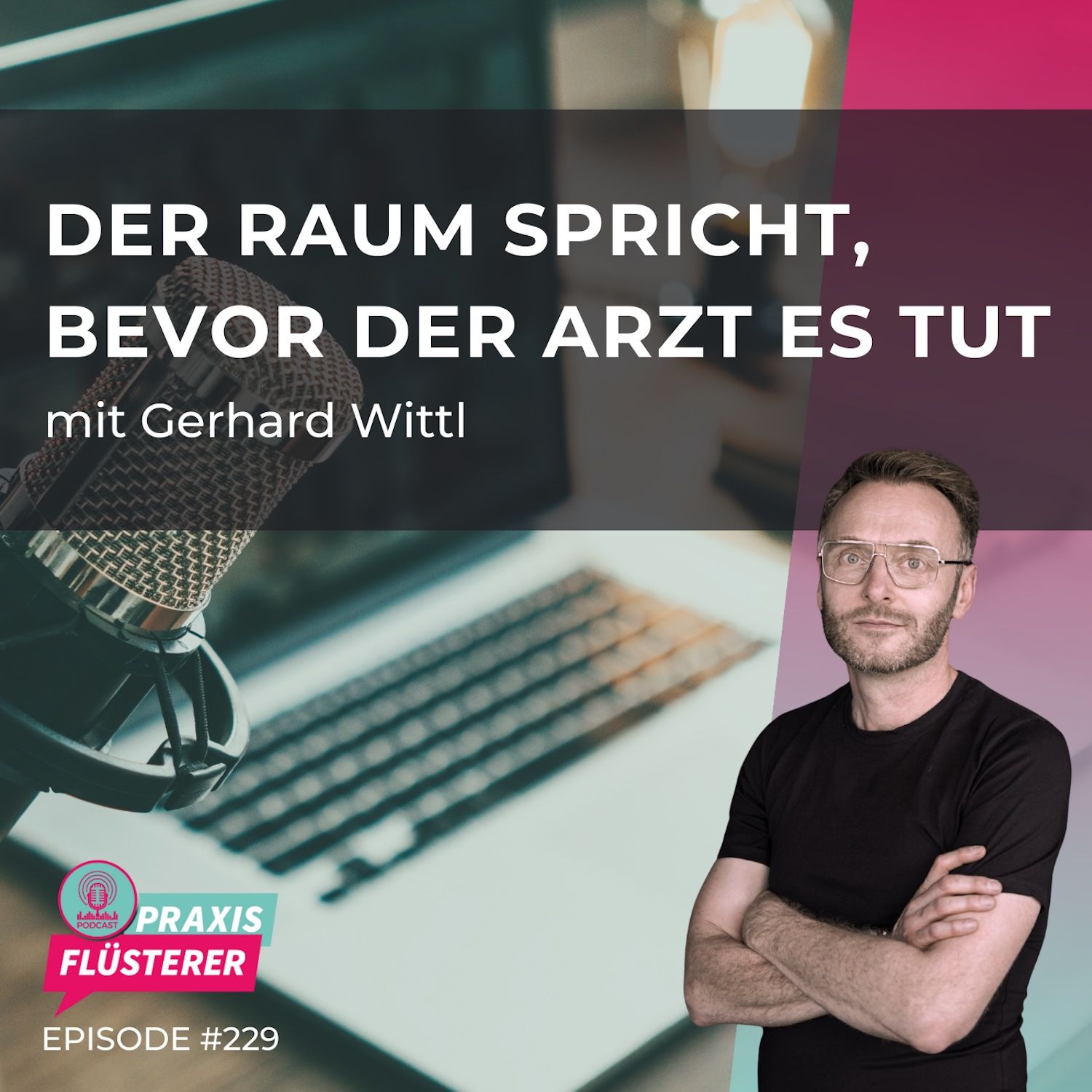#229: Gerhard Wittl | Der Raum spricht, bevor der Arzt es tut