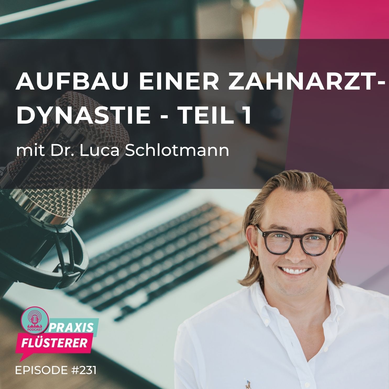 #231: Dr. Luca Schlotmann | Aufbau einer Zahnarzt-Dynastie Teil 1/2