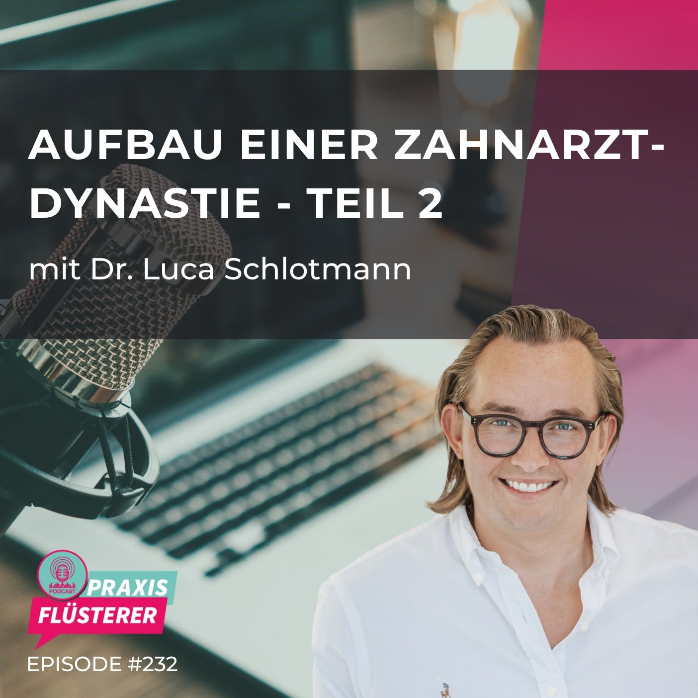 #232: Dr. Luca Schlotmann | Aufbau einer Zahnarzt-Dynastie Teil 2/2