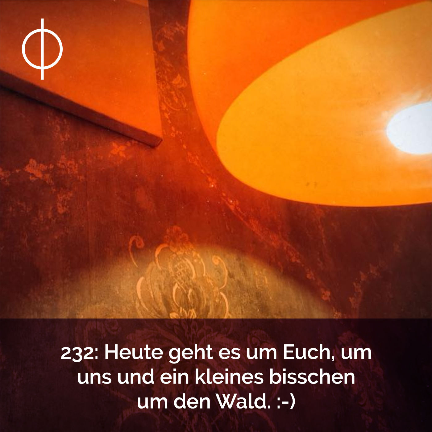 232: Heute geht es um Euch, um uns und ein kleines bisschen um den Wald