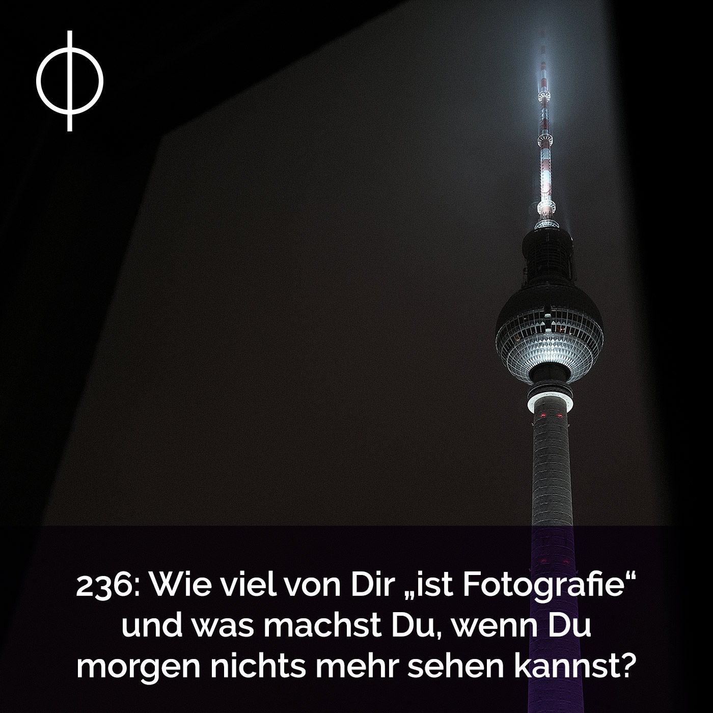 236: Wie viel von Dir „ist Fotografie“ und was machst Du, wenn Du morgen nichts mehr sehen kannst?