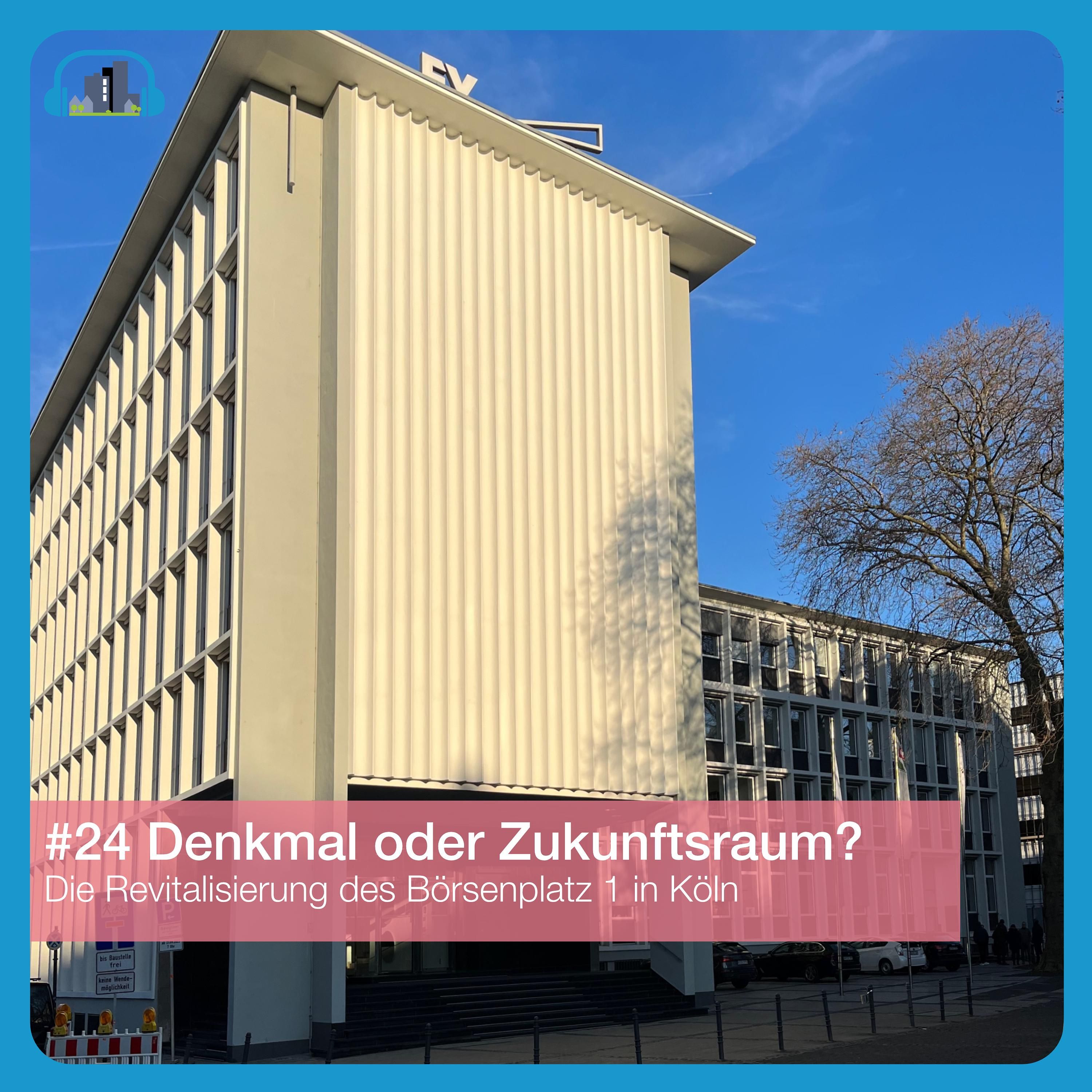 #24 Denkmal oder Zukunftsraum? Die Revitalisierung des Börsenplatz 1 in Köln