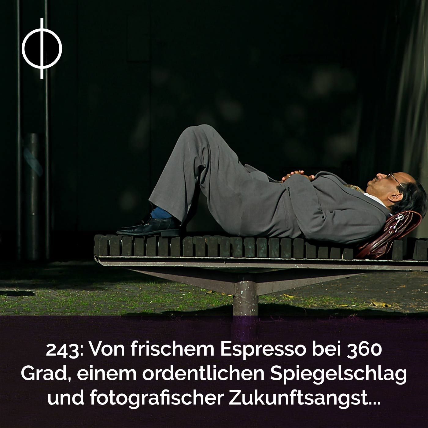243: Von frischem Espresso bei 360 Grad, einem ordentlichen Spiegelschlag und fotografischer Zukunftsangst...