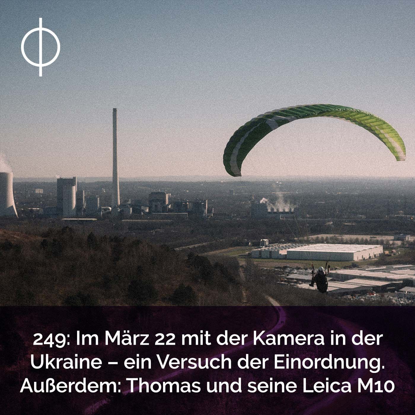 249: Im März 22 mit der Kamera in der Ukraine - ein Versuch der Einordnung. Außerdem: Thomas und seine Leica M10