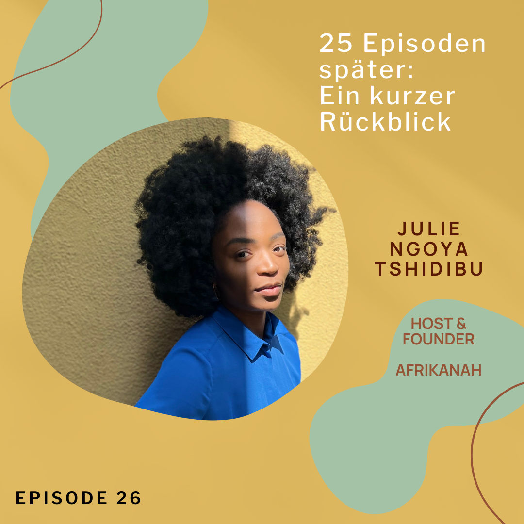 25 Episoden später: Ein kurzer Rückblick; mit Julie Ngoya Tshidibu