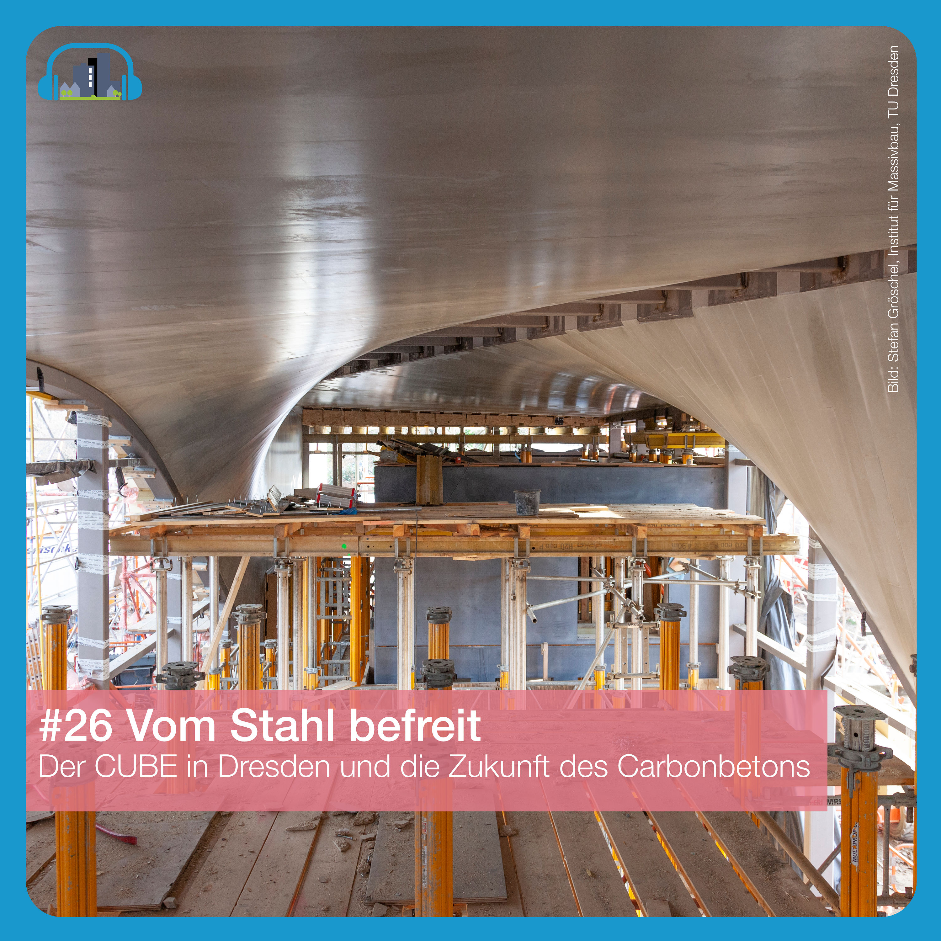 #26 Vom Stahl befreit – Der Cube in Dresden und die Zukunft des Carbonbetons
