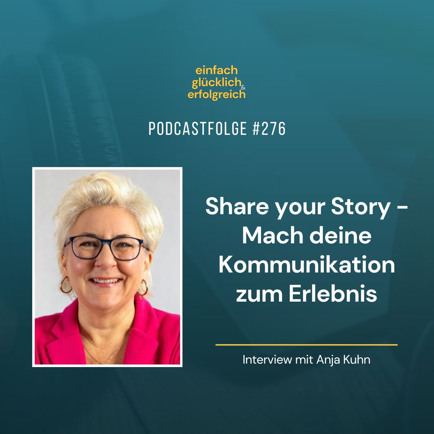 #276 - Share your story - Mach deine Kommunikation zum Erlebnis - Interview mit Anja Kuhn (Teil 2)