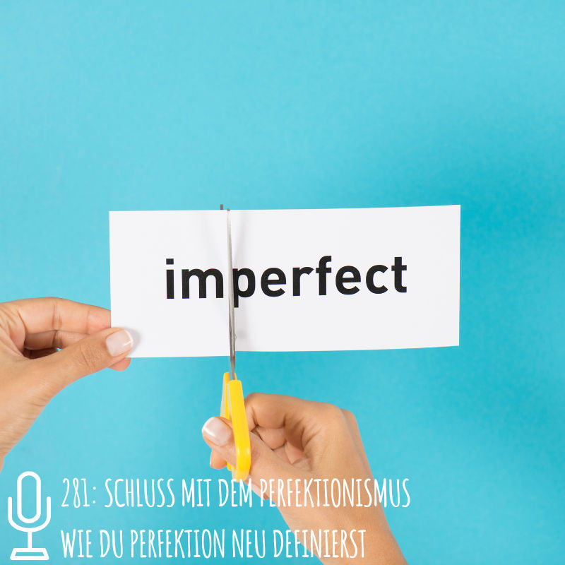 281: Schluss mit dem Perfektionismus