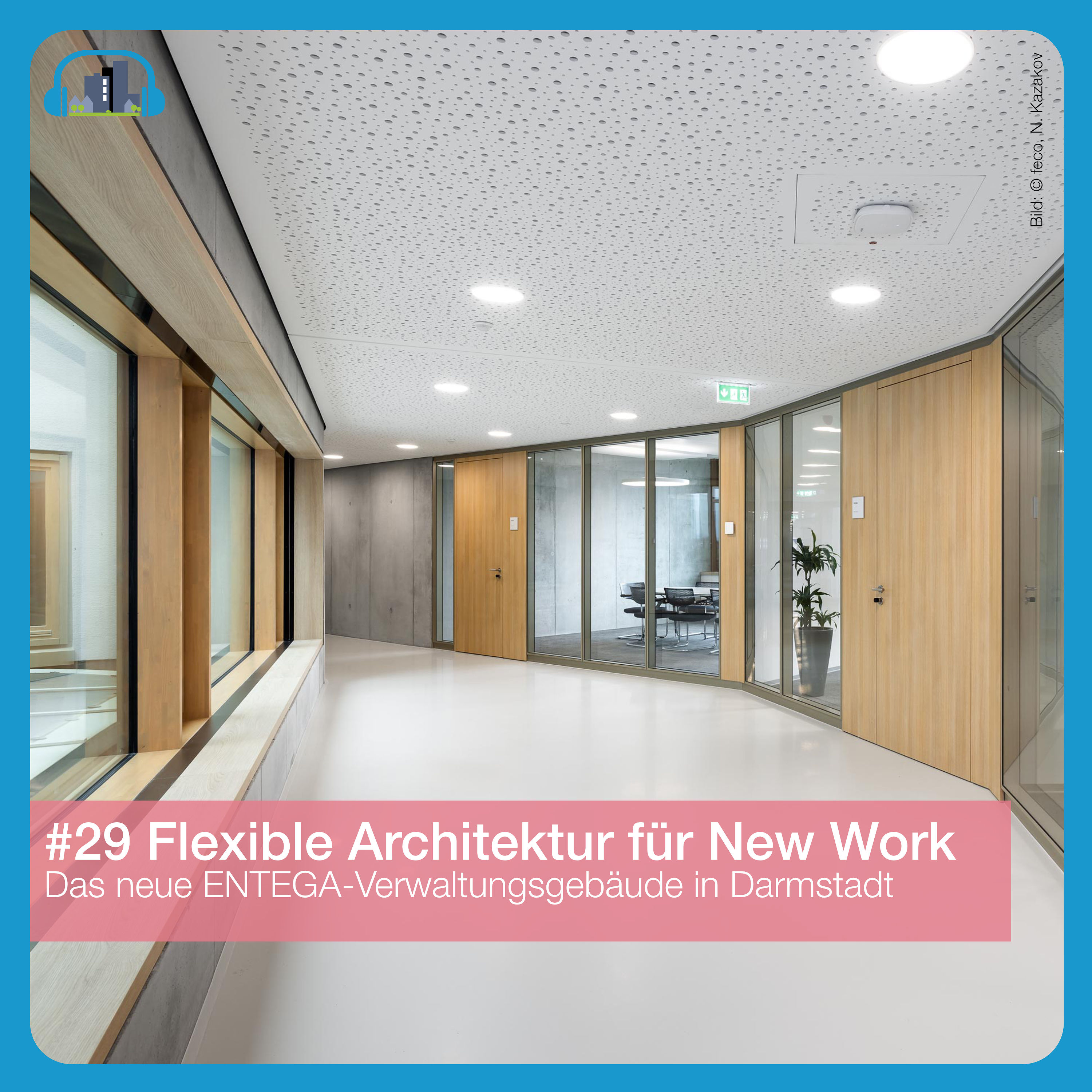 #29 Flexible Architektur für New Work – das neue Entega-Verwaltungsgebäude in Darmstadt