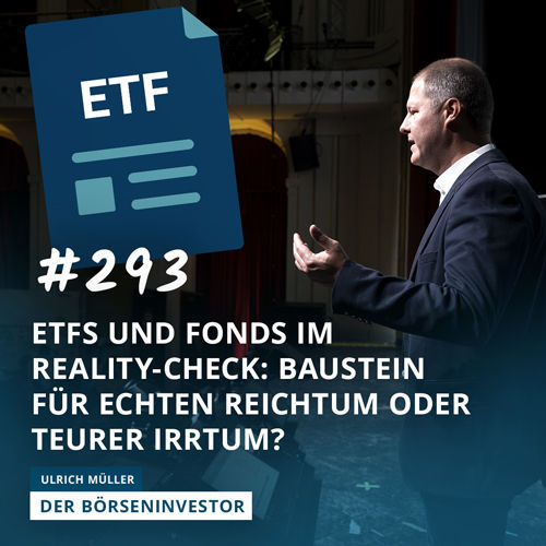 #293 ETFs und Fonds im Reality-Check: Baustein für echten Reichtum oder teurer Irrtum?