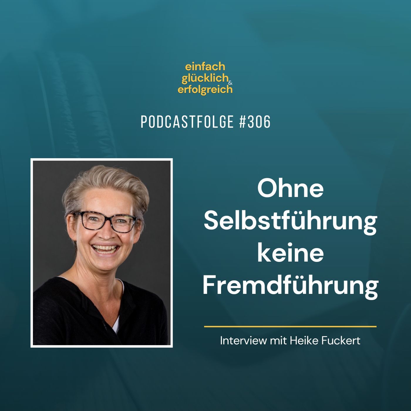 #306 - Ohne Selbstführung keine Fremdführung - Interview mit Heike Fuckert (Teil 1)