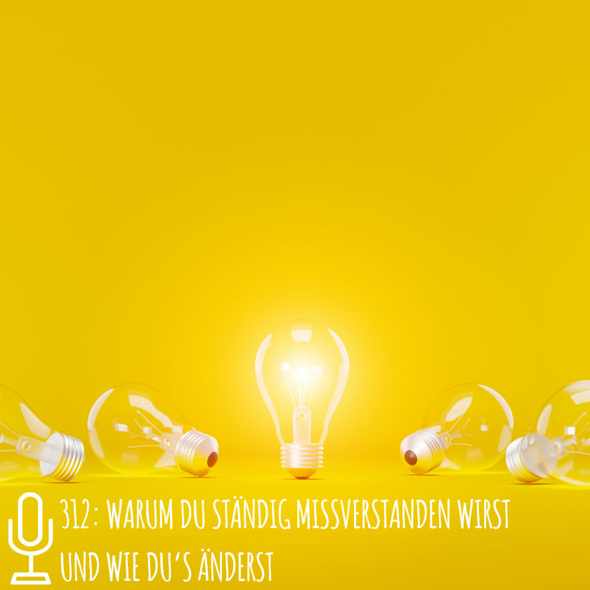 312: Warum du ständig missverstanden wirst und wie du’s änderst