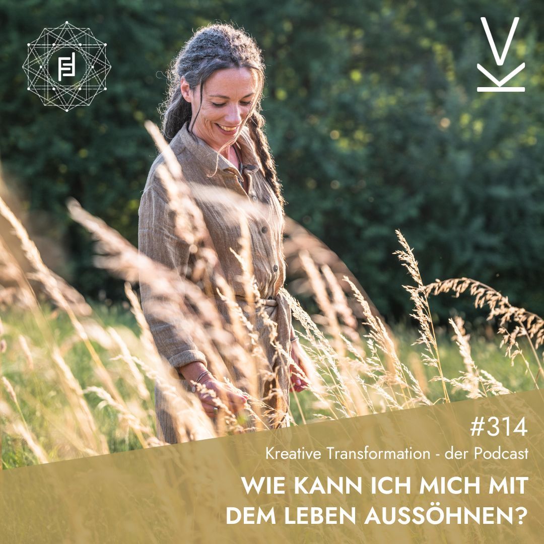 #314 Wie kann ich mich mit dem Leben aussöhnen?