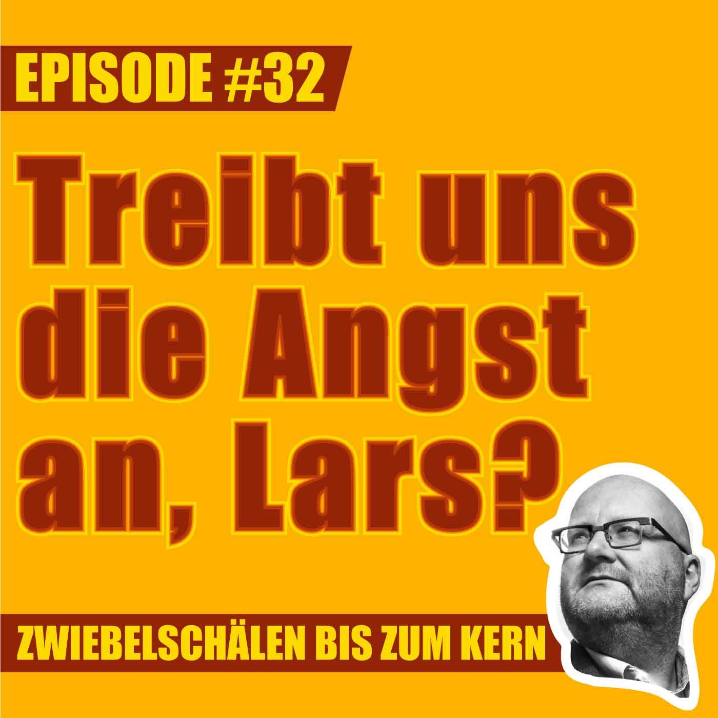 #32 – Treibt uns die Angst an, Lars?