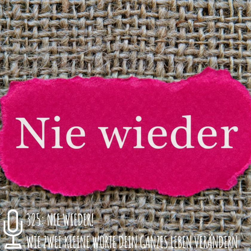 325: Nie wieder! Wie zwei kleine Worte dein ganzes Leben verändern können
