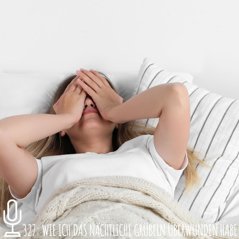 327: Wie ich das nächtliche Grübeln überwunden habe