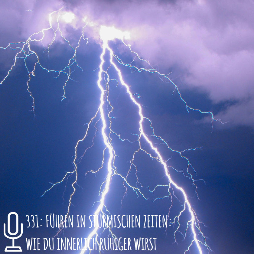 331: Führen in stürmischen Zeiten: Wie du innerlich ruhiger wirst