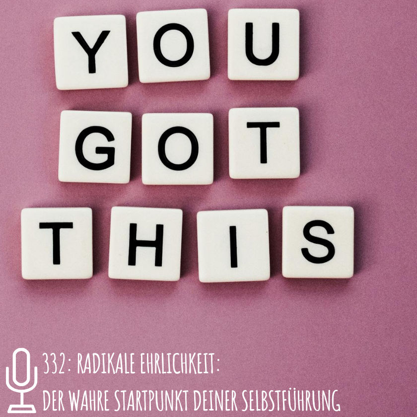 332: Radikale Ehrlichkeit: Der wahre Startpunkt deiner Selbstführung