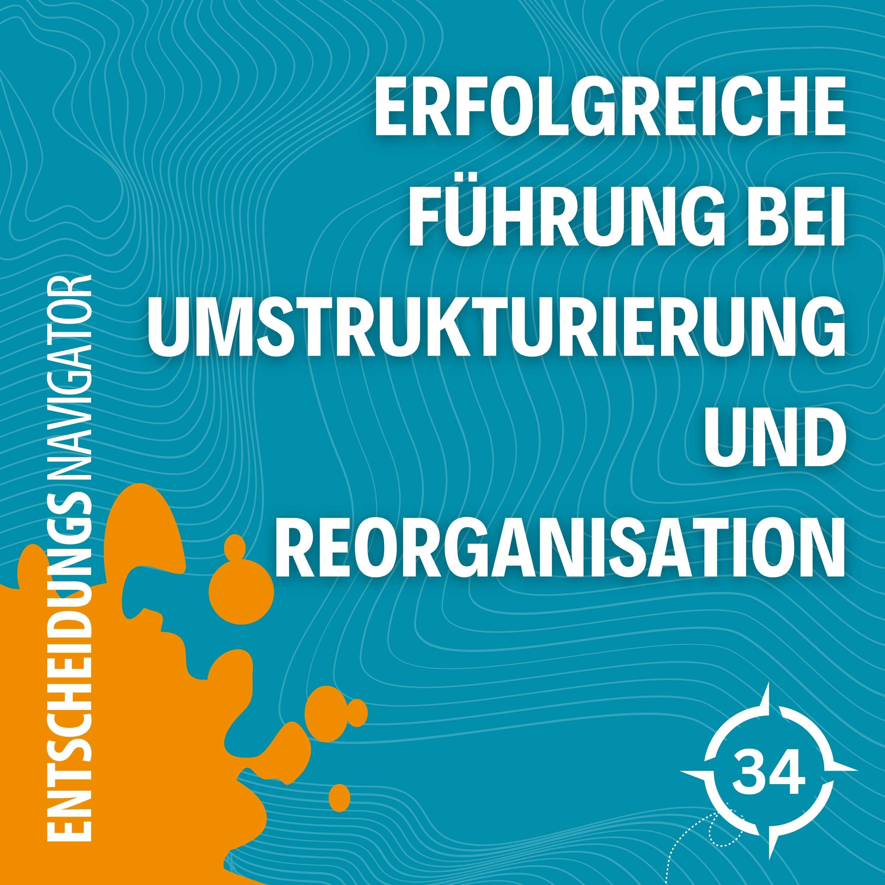 #34 - Erfolgreiche Führung bei Umstrukturierung und Reorganisation
