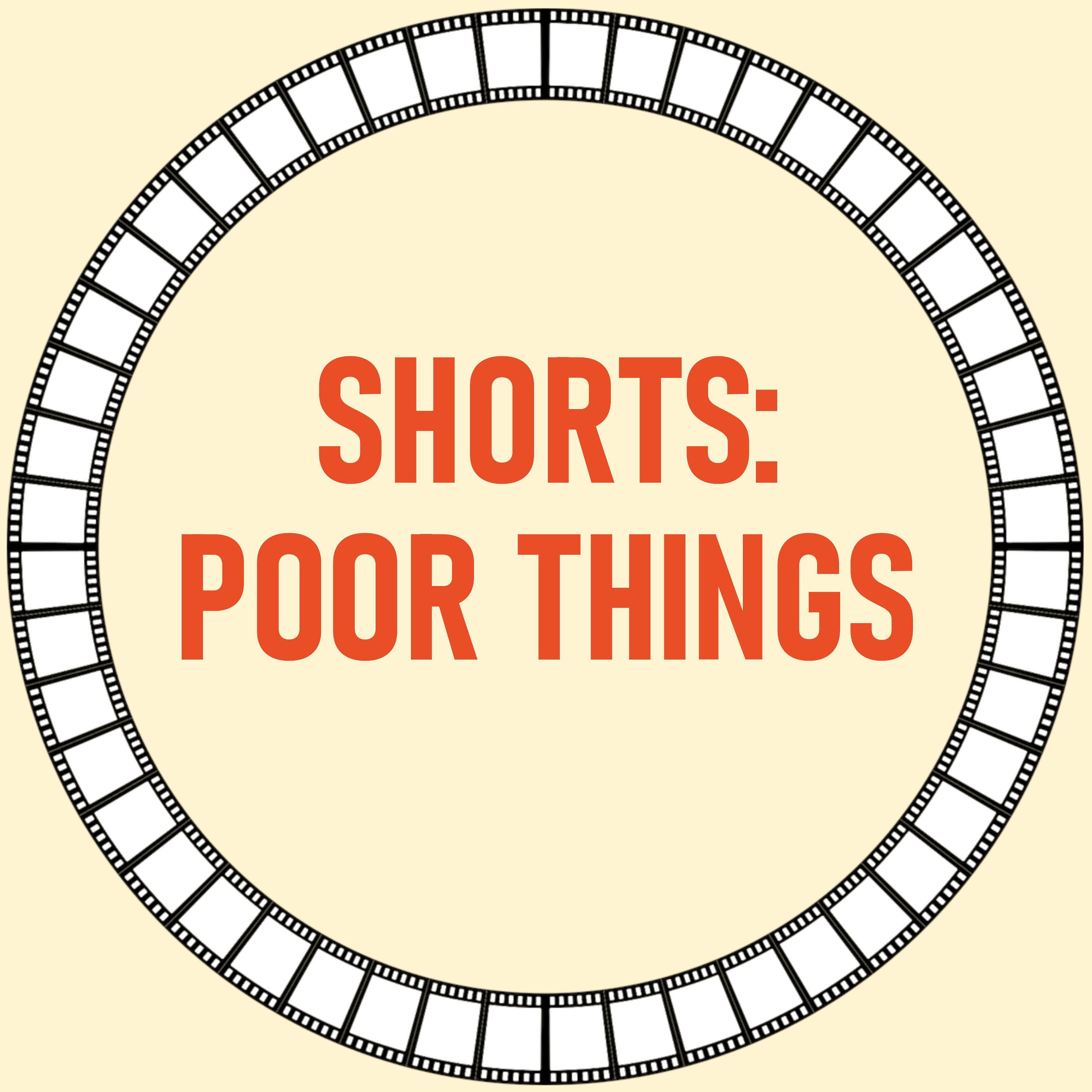 [34] Shorts: Poor Things