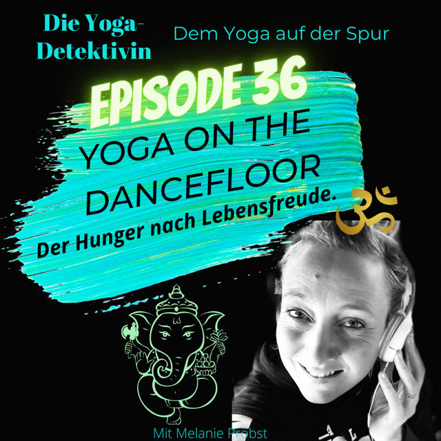 #36 Yoga on the dancefloor - Der Hunger nach Lebensfreude!