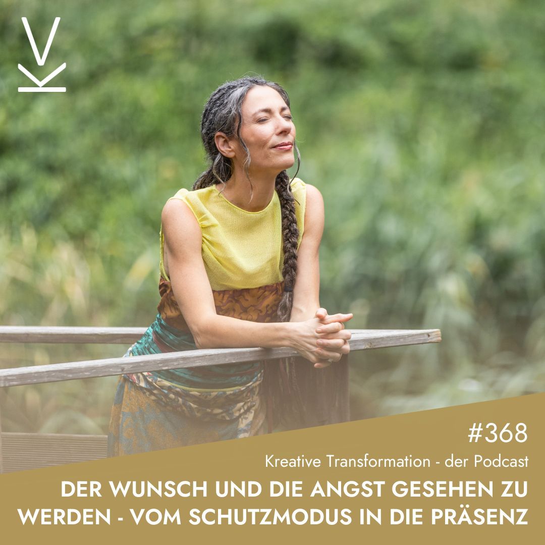 #368 Der Wunsch und die Angst gesehen zu werden – Vom Schutzmodus in die Präsenz