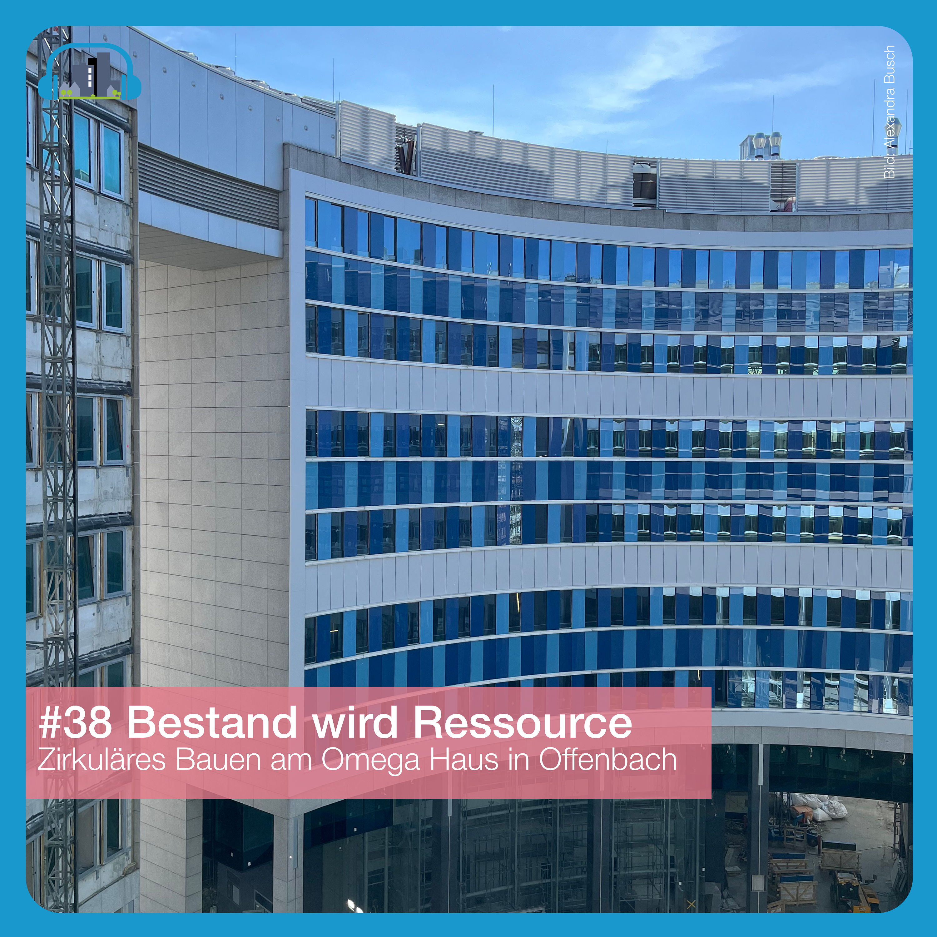 #38 Bestand wird Ressource – Zirkuläres Bauen am Omega Haus in Offenbach