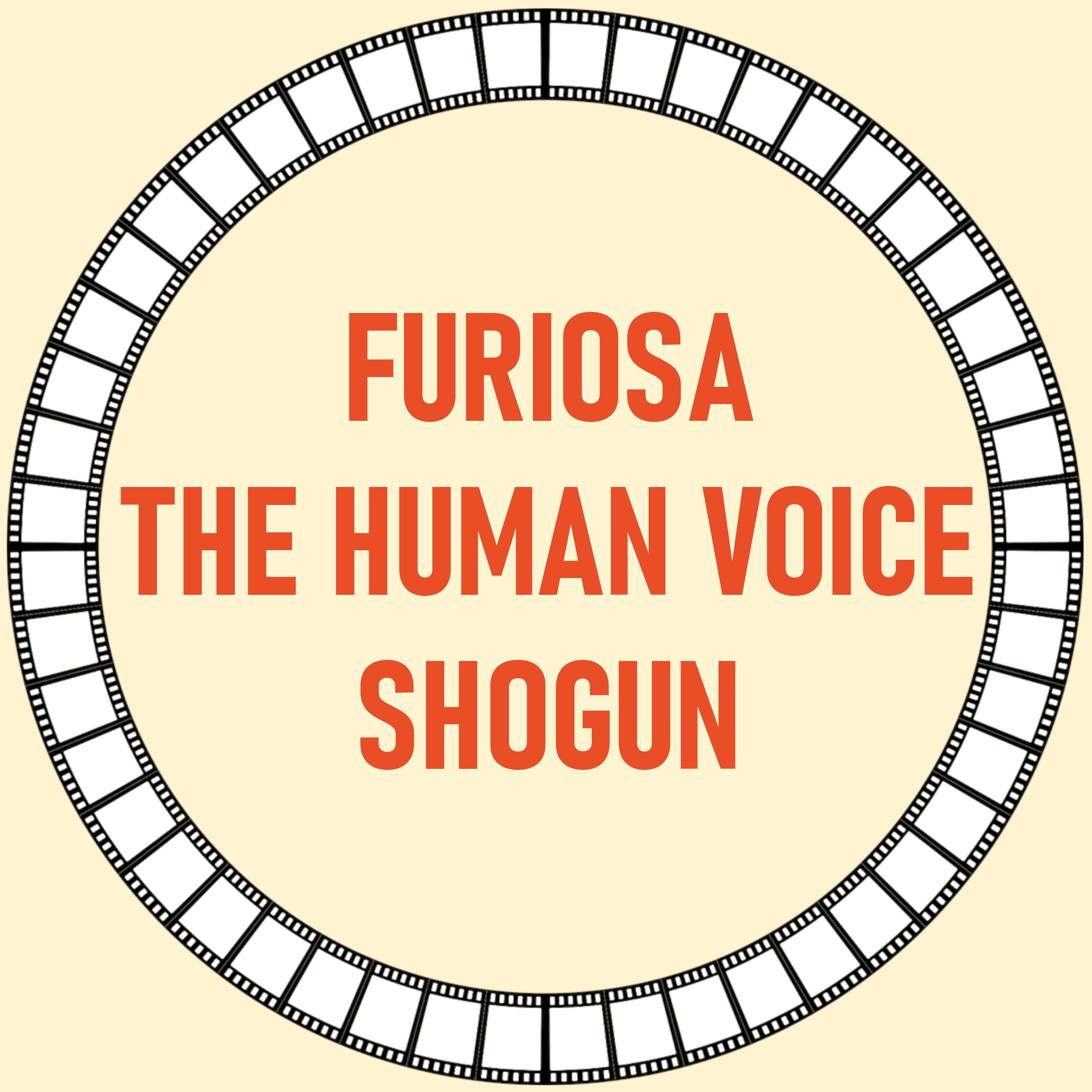 [39] Furiosa, The Human Voice & Shogun