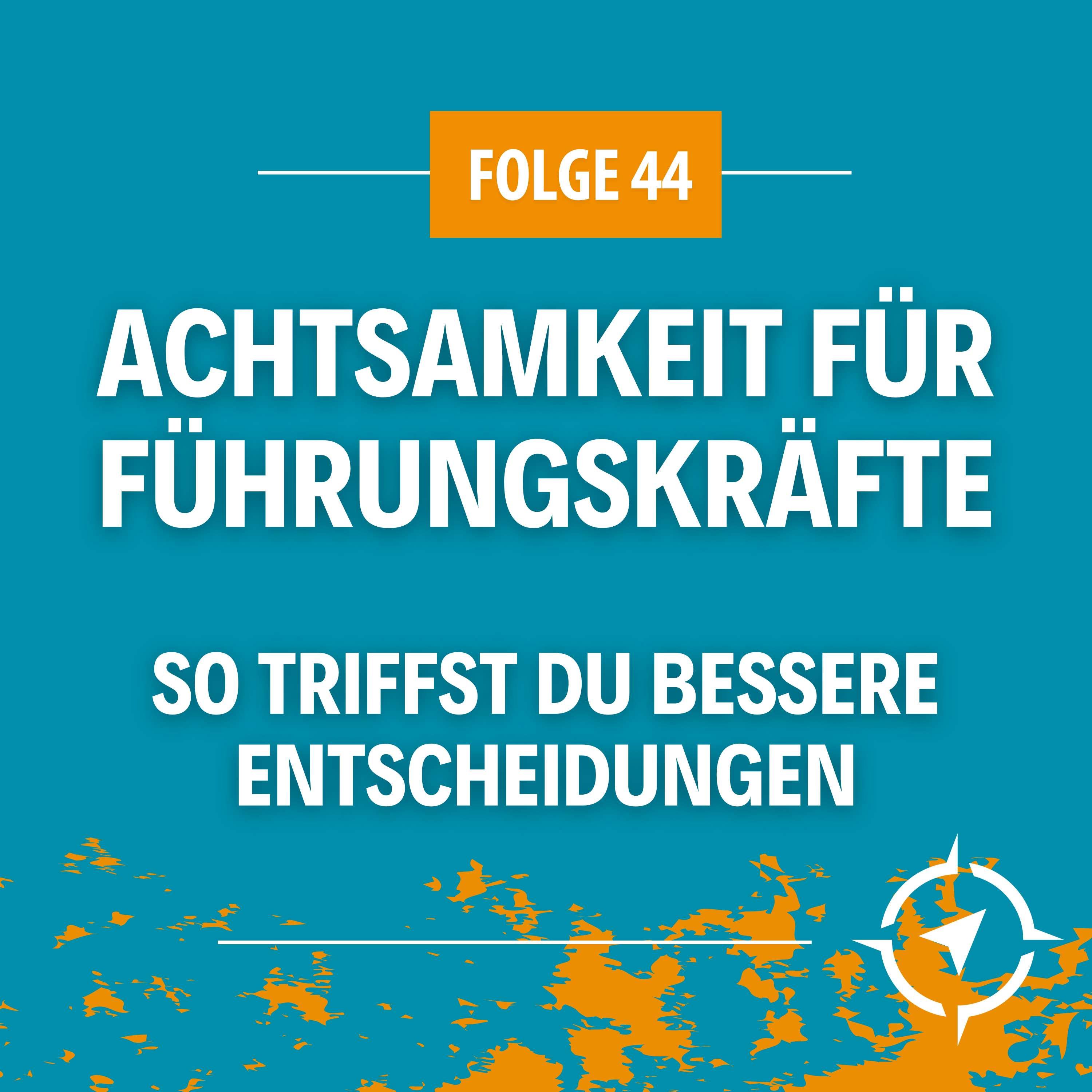 #44 - Achtsamkeit für Führungskräfte - So triffst du bessere Entscheidungen