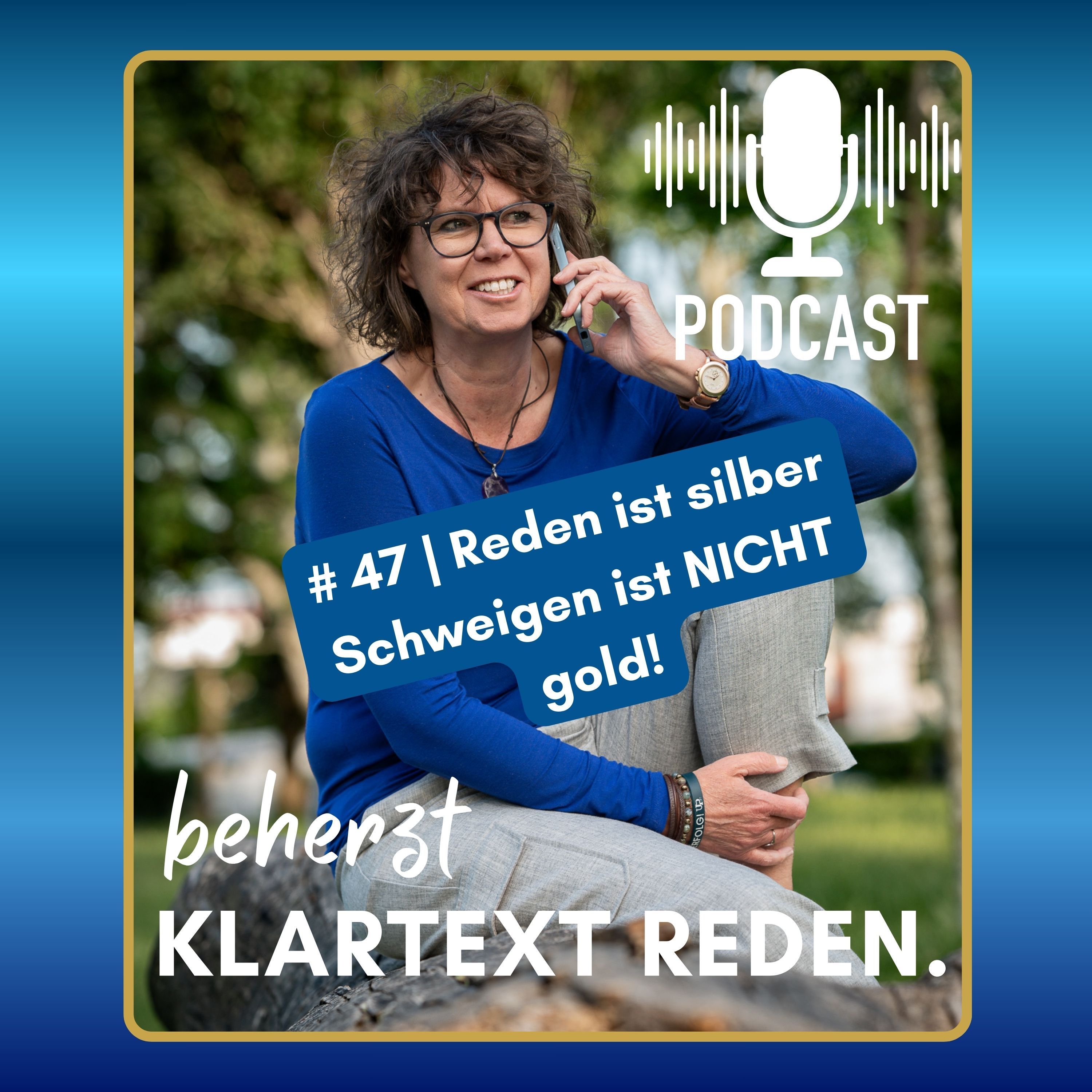 #47 | beherzt Klartext reden | Reden ist Silber? Schweigen ist NICHT Gold!