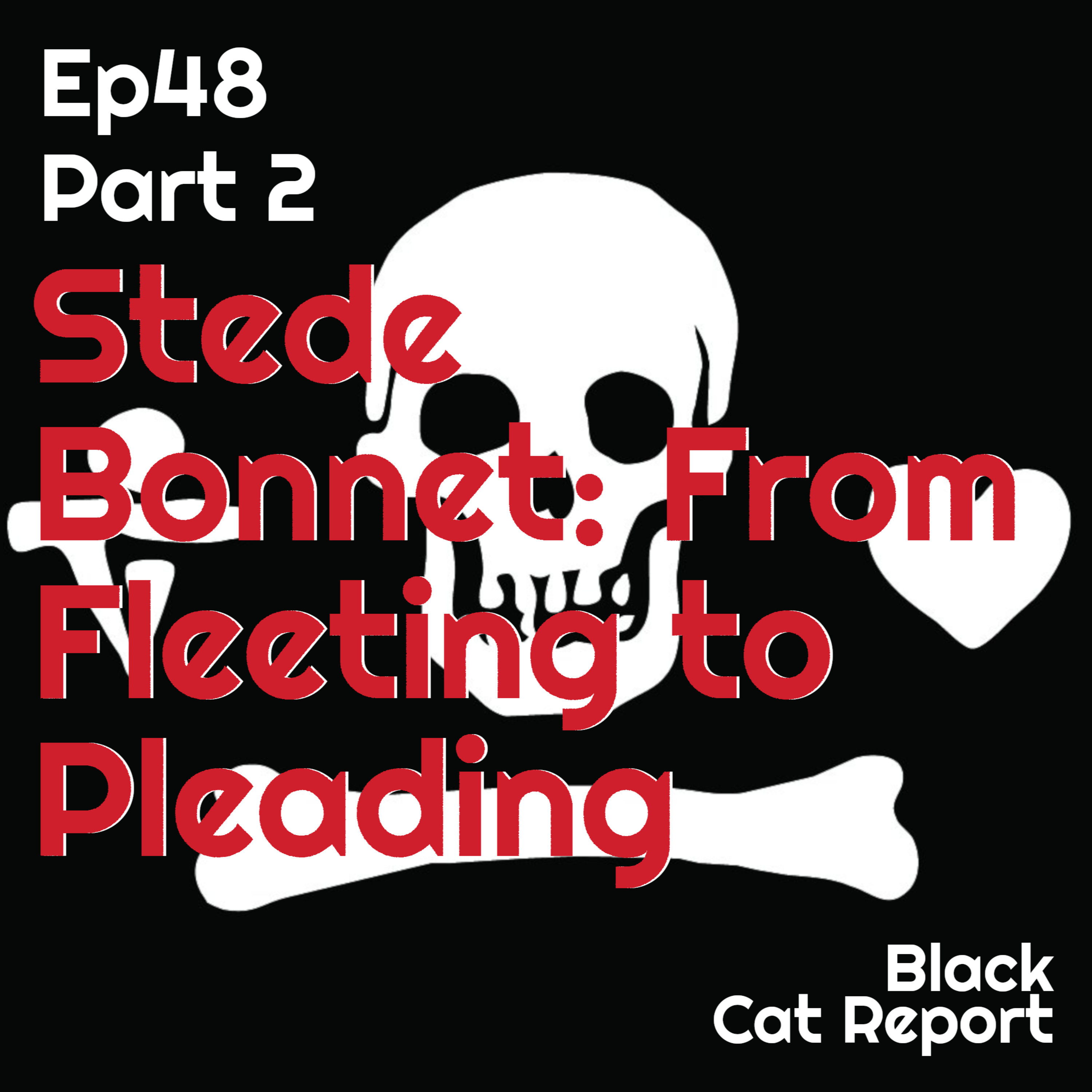 48 | Pt 2 | Stede Bonnet: From Fleeting to Pleading... Stupidity